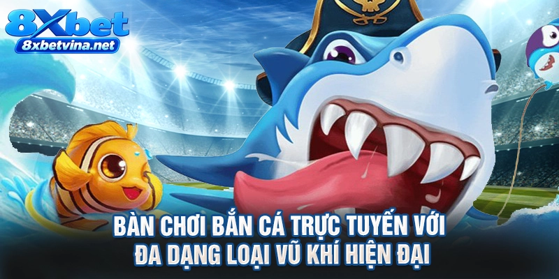 Bàn chơi bắn cá trực tuyến với đa dạng loại vũ khí hiện đại