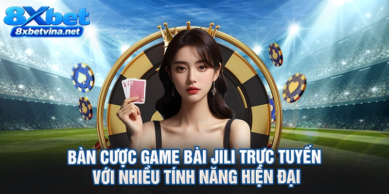 Bàn cược game bài Jili trực tuyến với nhiều tính năng hiện đại