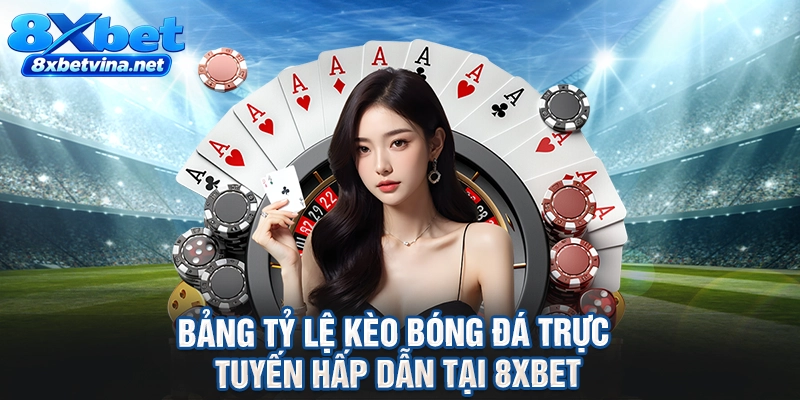 Bảng tỷ lệ kèo bóng đá trực tuyến hấp dẫn tại 8XBET