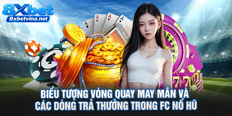 Biểu tượng vòng quay may mắn và các dòng trả thưởng trong FC nổ hũ