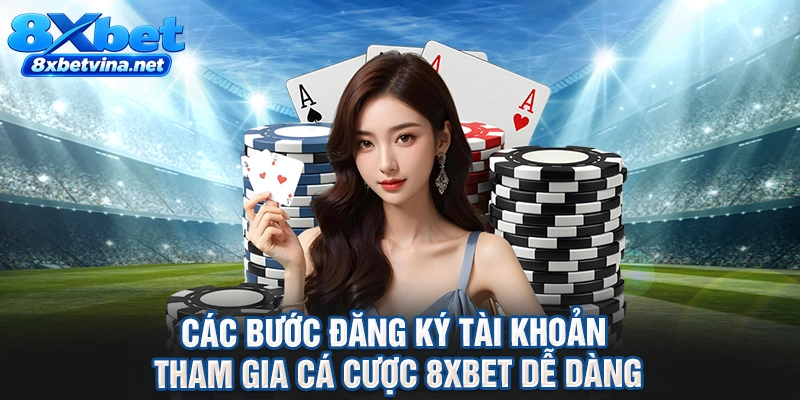 Các bước đăng ký tài khoản tham gia cá cược 8XBET dễ dàng