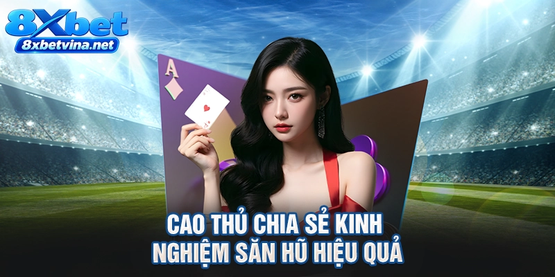 Cao thủ chia sẻ kinh nghiệm săn hũ hiệu quả
