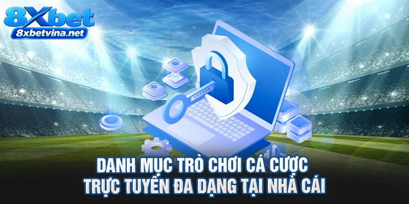 Danh mục trò chơi cá cược trực tuyến đa dạng tại nhà cái