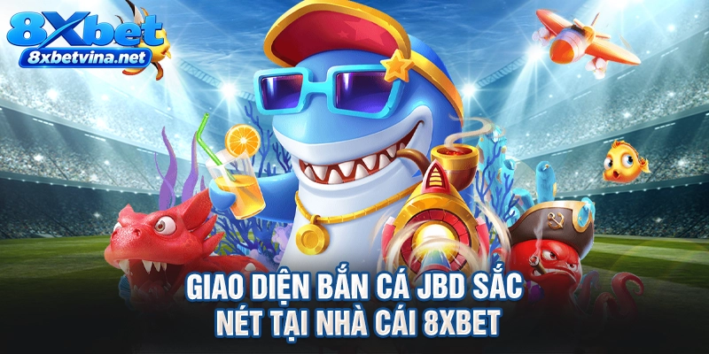 Giao diện bắn cá JBD sắc nét tại nhà cái 8XBET
