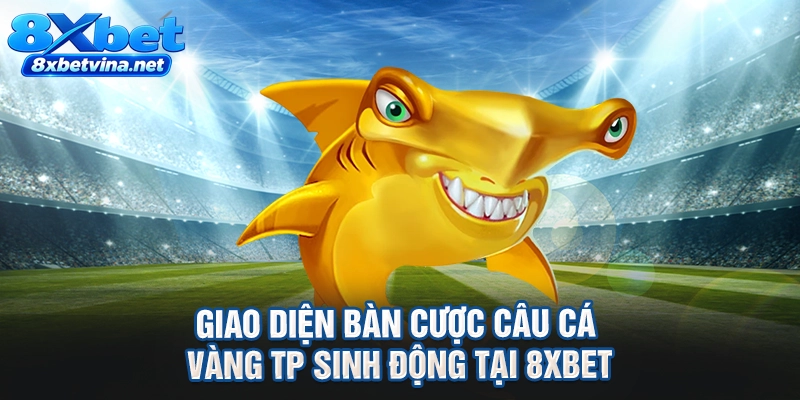 Giao diện bàn cược câu cá vàng TP sinh động tại 8XBET