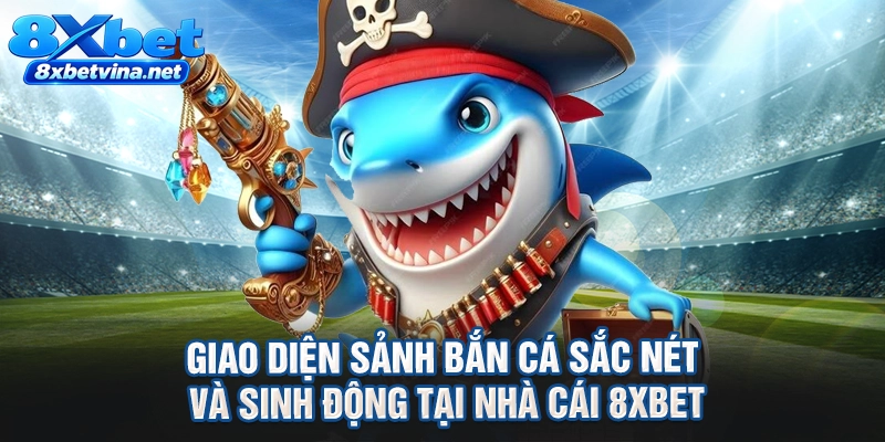 Giao diện sảnh bắn cá sắc nét và sinh động tại nhà cái 8XBET