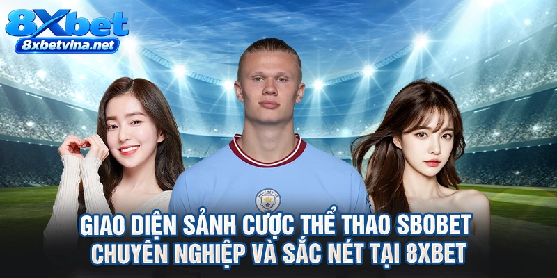 Giao diện sảnh cược thể thao SBObet chuyên nghiệp và sắc nét tại 8XBET