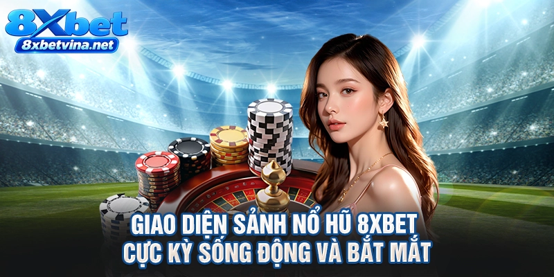Giao diện sảnh nổ hũ 8XBET cực kỳ sống động và bắt mắt