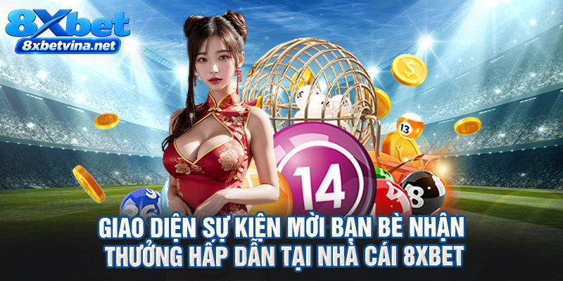 Giao diện sự kiện mời bạn bè nhận thưởng hấp dẫn tại nhà cái 8XBET
