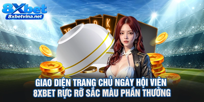 Giao diện trang chủ ngày hội viên 8XBET rực rỡ sắc màu phần thưởng