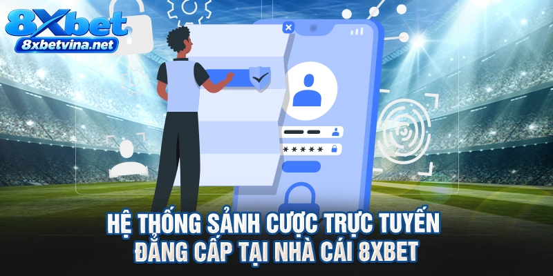 Hệ thống sảnh cược trực tuyến đẳng cấp tại nhà cái 8XBET