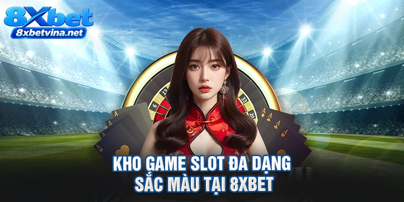 Kho game slot đa dạng sắc màu tại 8XBET