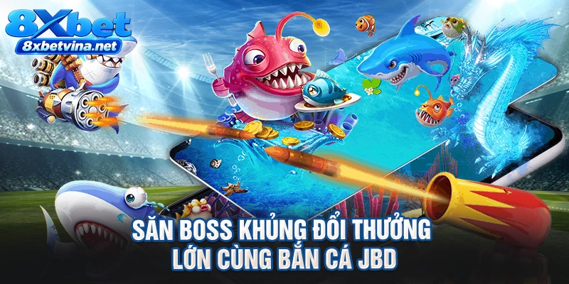 Săn boss khủng đổi thưởng lớn cùng bắn cá JBD
