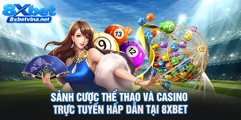 Sảnh cược thể thao và casino trực tuyến hấp dẫn tại 8XBET