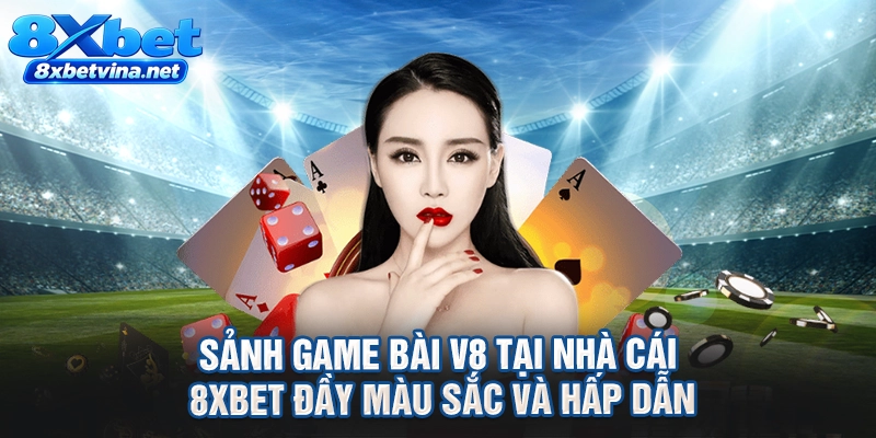 Sảnh game bài V8 tại nhà cái 8XBET đầy màu sắc và hấp dẫn
