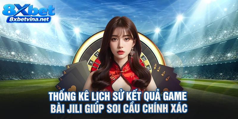 Thống kê lịch sử kết quả game bài Jili giúp soi cầu chính xác