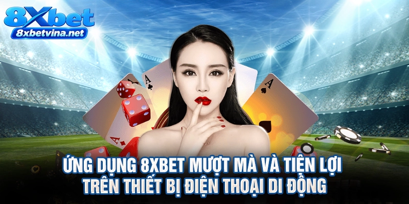 Ứng dụng 8XBET mượt mà và tiện lợi trên thiết bị điện thoại di động